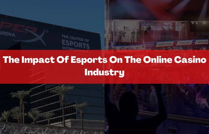 The Impact of Esports On The Online Casino Industry
