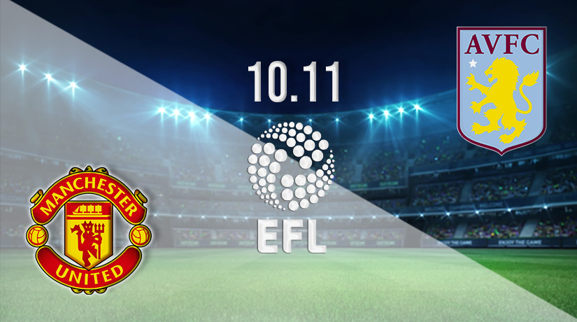 Man United vs Aston Villa Prediction: EFL Cup Match on 10.11.2022