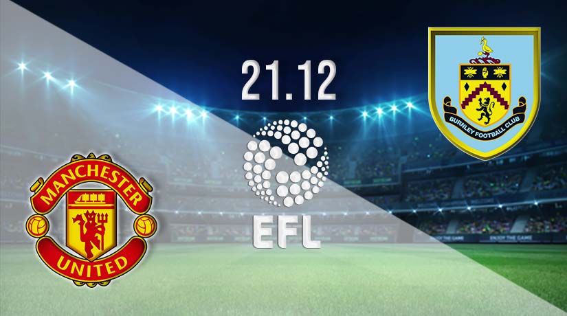 Manchester United vs Burnley Prediction: EFL Match on 21.12.2022