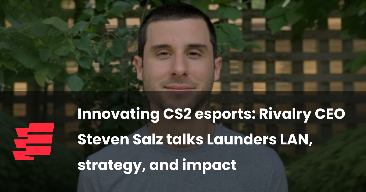 Innovating CS2 esports: Rivalry CEO Steven Salz talks Launders LAN, strategy, and impact