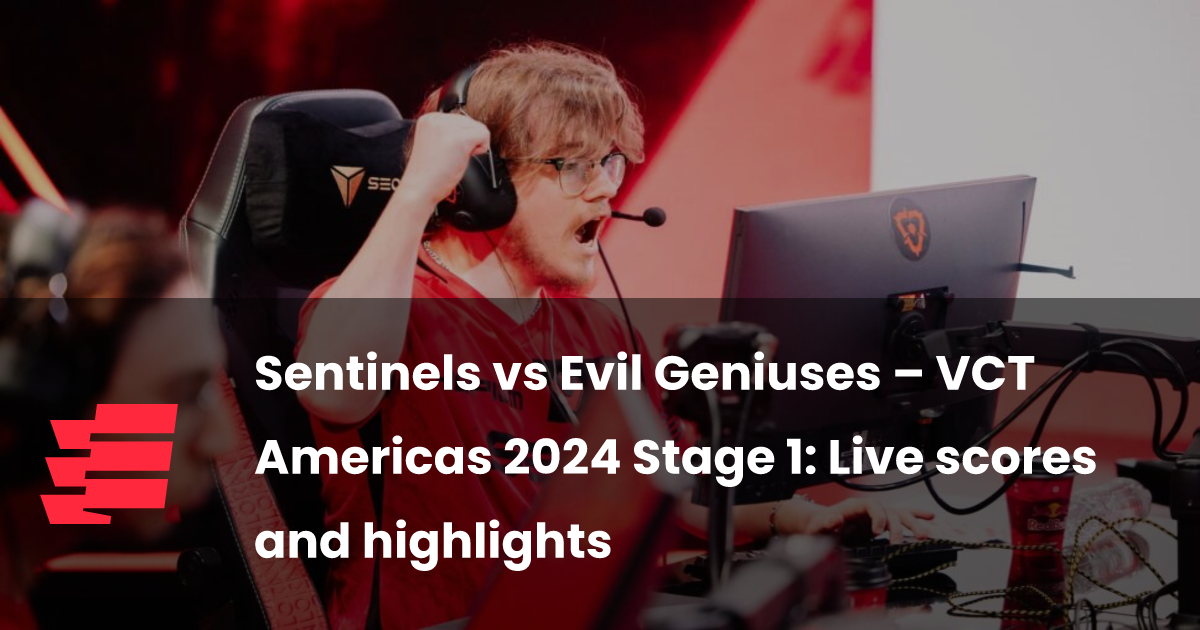 Sentinels vs Evil Geniuses – VCT Americas 2024 Stage 1: Live scores and highlights